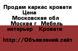 Продам каркас кровати › Цена ­ 1 500 - Московская обл., Москва г. Мебель, интерьер » Кровати   